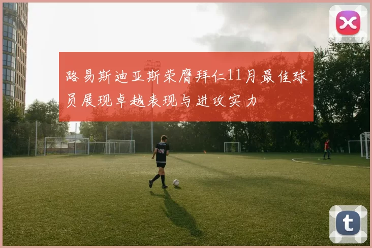路易斯迪亚斯荣膺拜仁11月最佳球员展现卓越表现与进攻实力