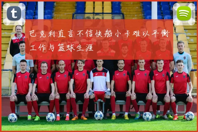 巴克利直言不信快船小卡难以平衡工作与篮球生涯