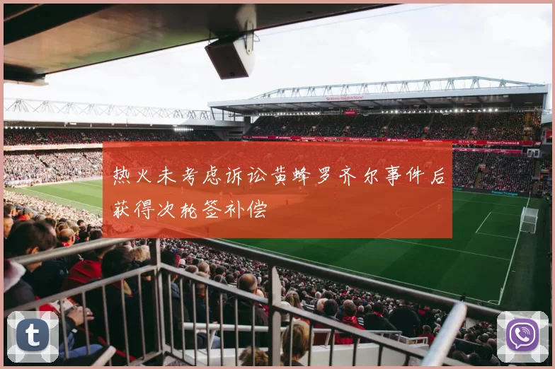 热火未考虑诉讼黄蜂罗齐尔事件后获得次轮签补偿